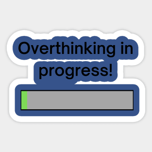 Overthinking in progress! A pretty design with a loading bar with the title "overthinking in progress!' Sticker